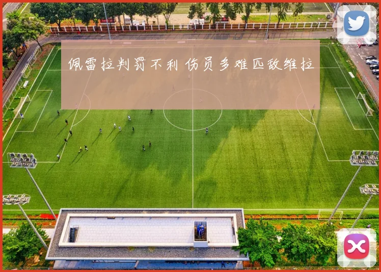 佩雷拉判罚不利 伤员多难匹敌维拉