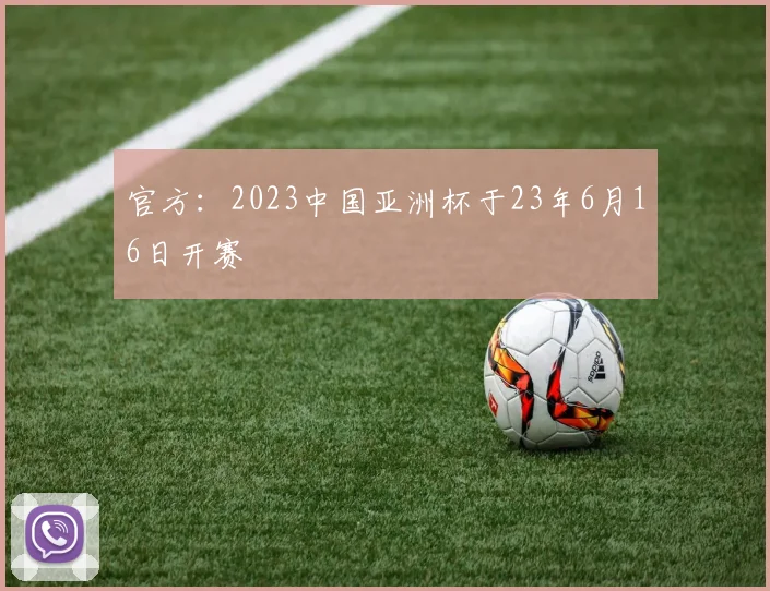 官方：2023中国亚洲杯于23年6月16日开赛